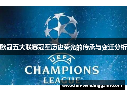 欧冠五大联赛冠军历史荣光的传承与变迁分析
