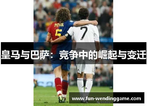 皇马与巴萨：竞争中的崛起与变迁
