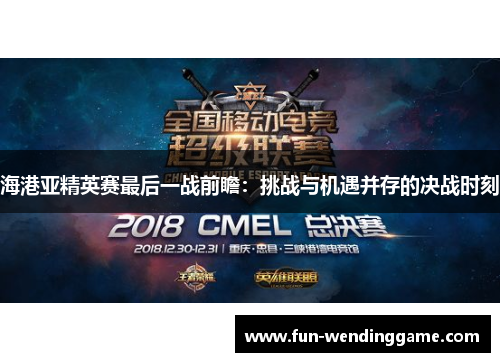 海港亚精英赛最后一战前瞻：挑战与机遇并存的决战时刻