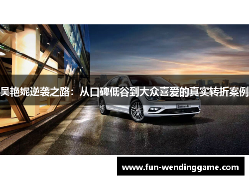 吴艳妮逆袭之路：从口碑低谷到大众喜爱的真实转折案例