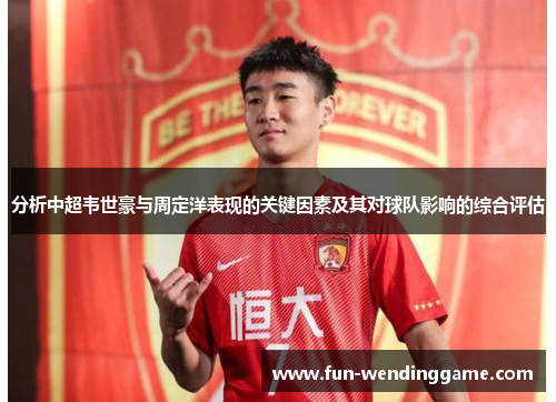 分析中超韦世豪与周定洋表现的关键因素及其对球队影响的综合评估