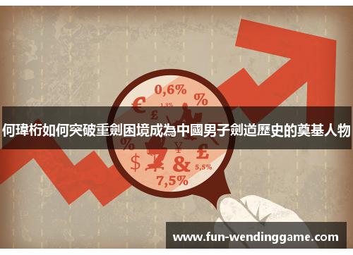何瑋桁如何突破重劍困境成為中國男子劍道歷史的奠基人物