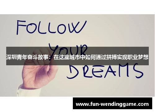 深圳青年奋斗故事：在这座城市中如何通过拼搏实现职业梦想