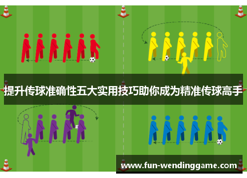 提升传球准确性五大实用技巧助你成为精准传球高手