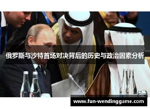 俄罗斯与沙特首场对决背后的历史与政治因素分析