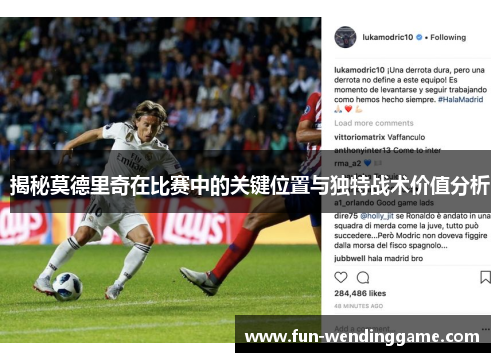 揭秘莫德里奇在比赛中的关键位置与独特战术价值分析